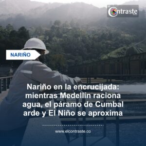 Nariño en la encrucijada: mientras Medellín raciona agua, el páramo de Cumbal arde y El Niño se aproxima