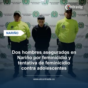 Dos hombres asegurados en Nariño por feminicidio y tentativa de feminicidio contra adolescentes