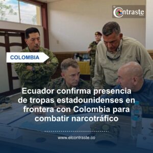 Ecuador confirma presencia de tropas estadounidenses en frontera con Colombia para combatir narcotráfico