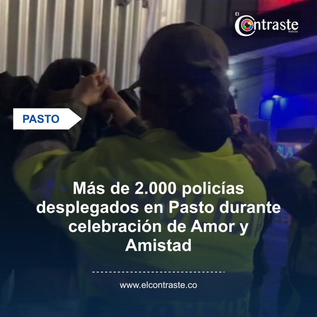Más de 2.000 policías desplegados en Pasto durante celebración de Amor y Amistad