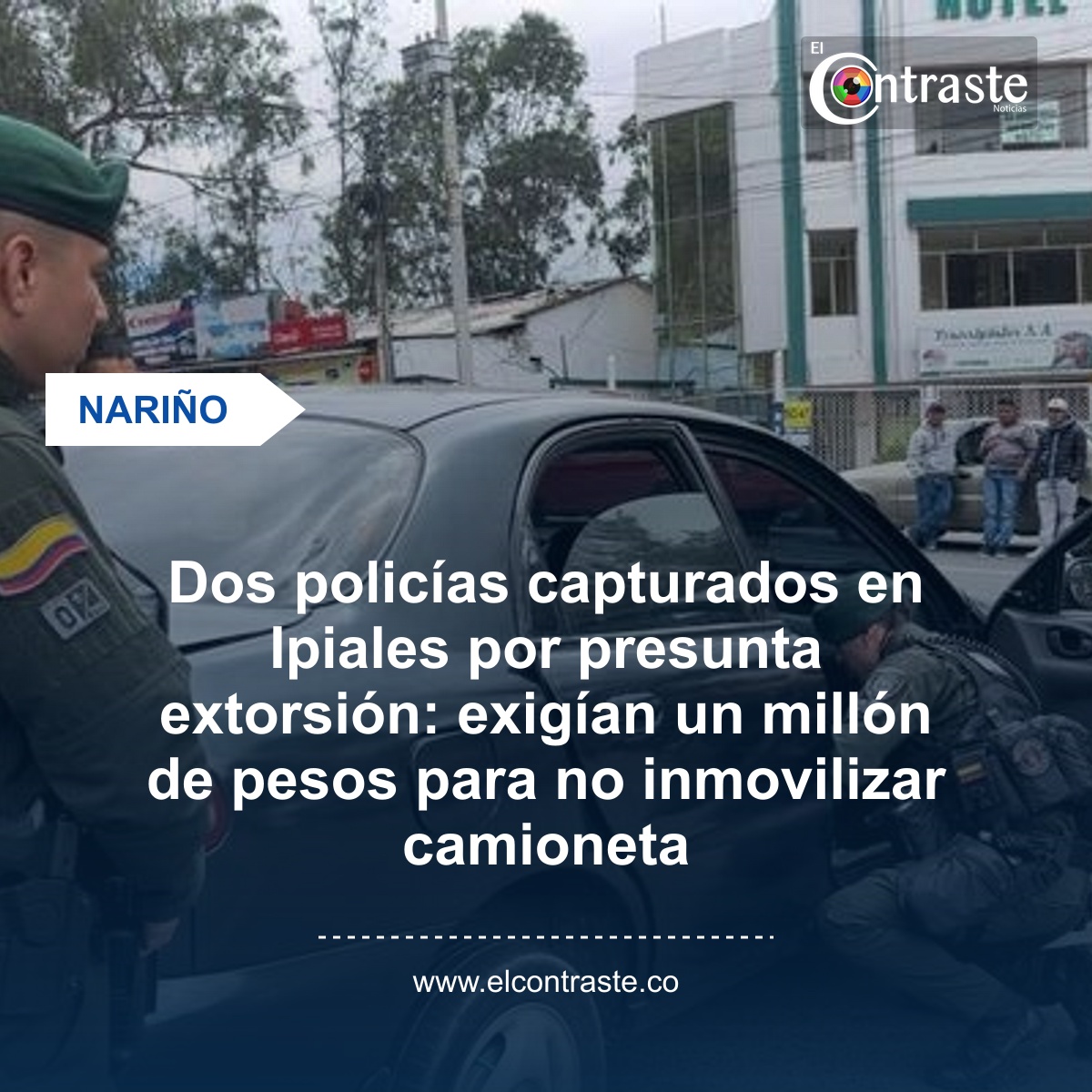 Dos policías capturados en Ipiales por presunta extorsión: exigían un millón de pesos para no inmovilizar camioneta