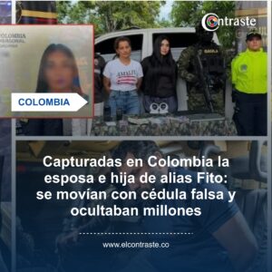 Capturadas en Colombia la esposa e hija de alias Fito: se movían con cédula falsa y ocultaban millones