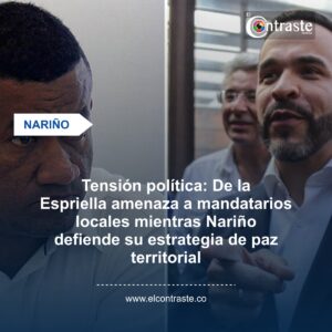 Tensión política: De la Espriella amenaza a mandatarios locales mientras Nariño defiende su estrategia de paz territorial