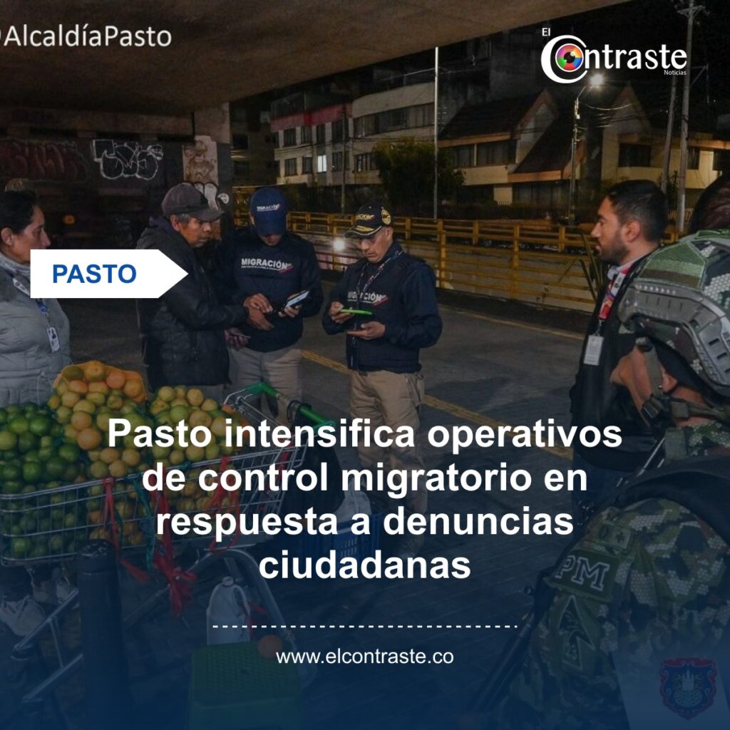 Pasto intensifica operativos de control migratorio en respuesta a denuncias ciudadanas