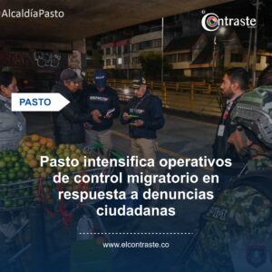 Pasto intensifica operativos de control migratorio en respuesta a denuncias ciudadanas