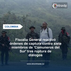 Fiscalía General reactivó órdenes de captura contra siete miembros de ‘Comuneros del Sur’ tras ruptura de diálogos