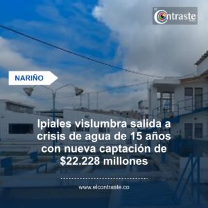 Ipiales vislumbra salida a crisis de agua de 15 años con nueva captación de $22.228 millones