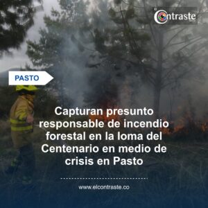 Capturan presunto responsable de incendio forestal en la loma del Centenario en medio de crisis en Pasto