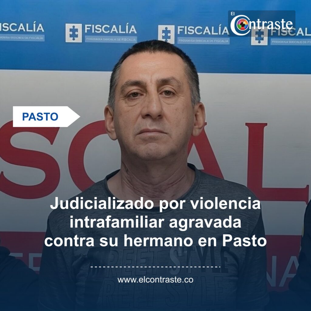 Judicializado por violencia intrafamiliar agravada contra su hermano en Pasto