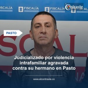 Judicializado por violencia intrafamiliar agravada contra su hermano en Pasto