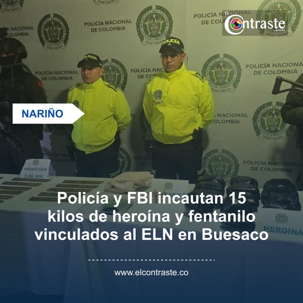 Policía y FBI incautan 15 kilos de heroína y fentanilo vinculados al ELN en Buesaco