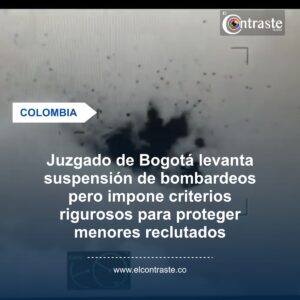 Juzgado de Bogotá levanta suspensión de bombardeos pero impone criterios rigurosos para proteger menores reclutados