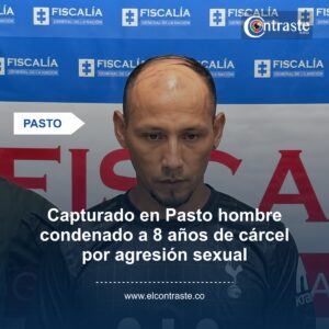 Capturado en Pasto hombre condenado a 8 años de cárcel por agresión sexual