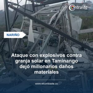 Ataque con explosivos contra granja solar en Taminango dejó millonarios daños materiales