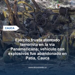 Ejército frusta atentado terrorista en la vía Panamericana: vehículo con explosivos fue abandonado en Patía, Cauca