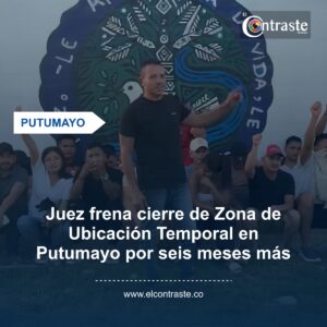 Juez frena cierre de Zona de Ubicación Temporal en Putumayo por seis meses más