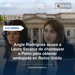 Angie Rodríguez acusa a Laura Sarabia de chantajear a Petro para obtener embajada en Reino Unido