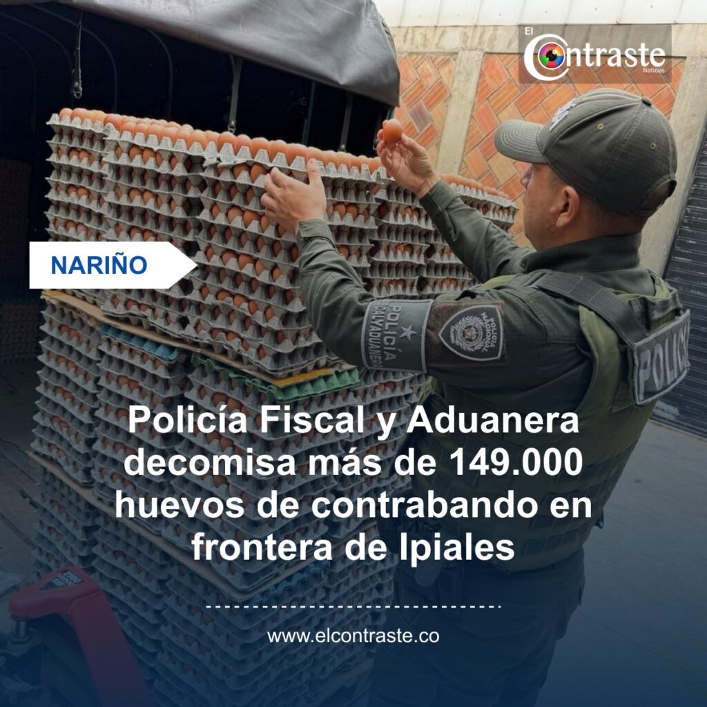 Policía Fiscal y Aduanera decomisa más de 149.000 huevos de contrabando en frontera de Ipiales