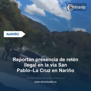Reportan presencia de retén ilegal en la vía San Pablo–La Cruz en Nariño