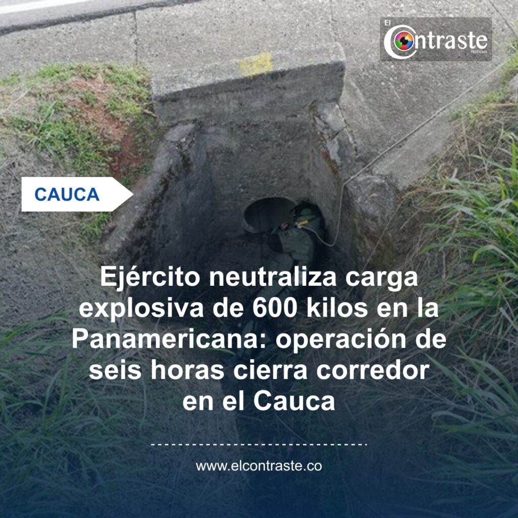 Ejército neutraliza carga explosiva de 600 kilos en la Panamericana: operación de seis horas cierra corredor en el Cauca