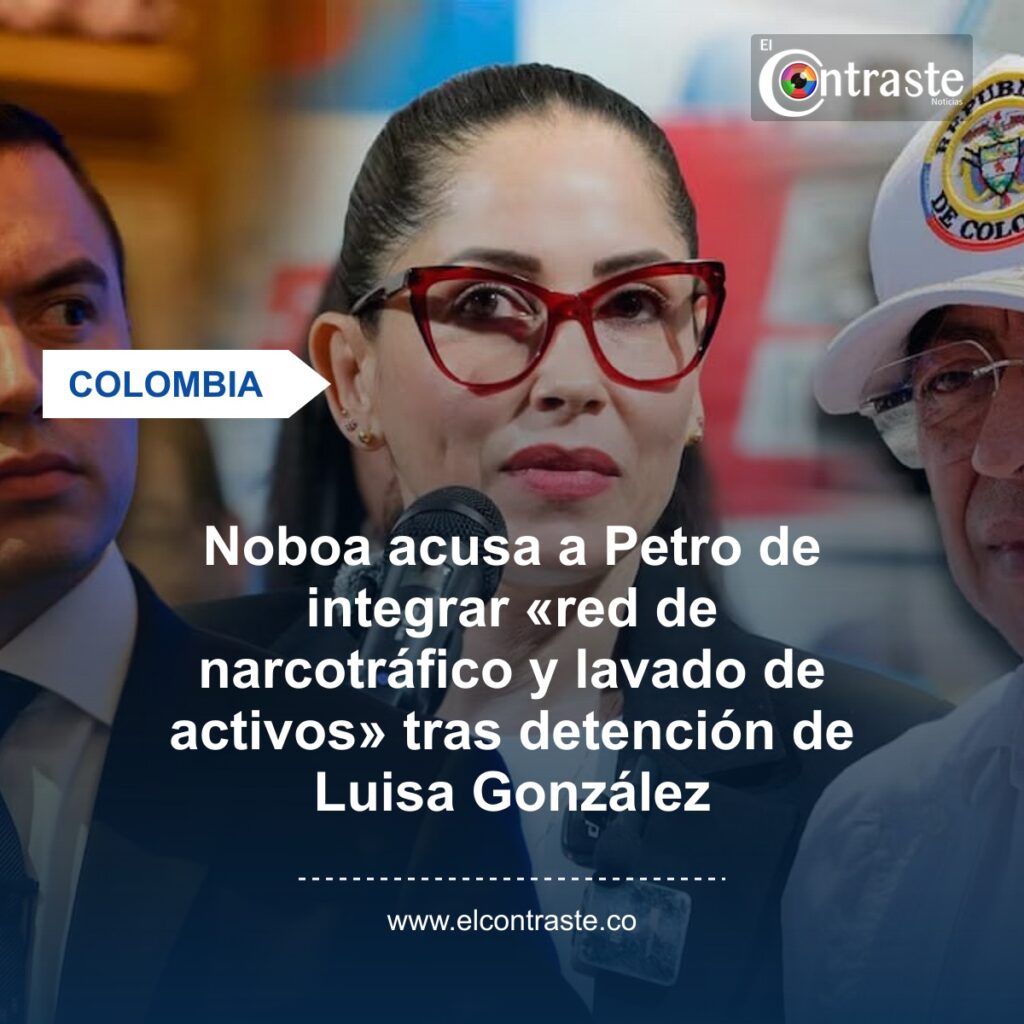 Noboa acusa a Petro de integrar «red de narcotráfico y lavado de activos» tras detención de Luisa González